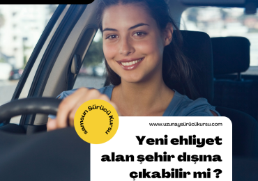 yeni ehliyet alan şehir dışına çıkabilir mi ?